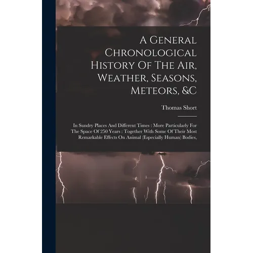 A General Chronological History Of The Air, Weather, Seasons, Meteors, &c: In Sundry Places And Different Times: More Particularly For The Space Of 25 - Paperback