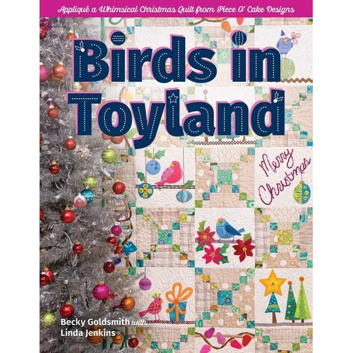 Birds in Toyland: Appliqué a Whimsical Christmas Quilt from Piece O' Cake Designs - Paperback