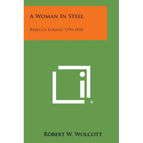 A Woman in Steel: Rebecca Lukens, 1794-1854 - Paperback