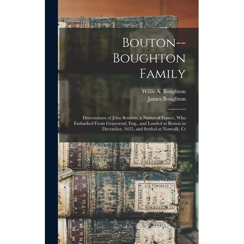 Bouton--Boughton Family: Descendants of John Boution, a Native of France, Who Embarked From Gravesend, Eng., and Landed at Boston in December, - Hardcover