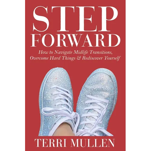 Step Forward: How to Navigate Midlife Transitions, Overcome Hard Things & Rediscover Yourself - Paperback