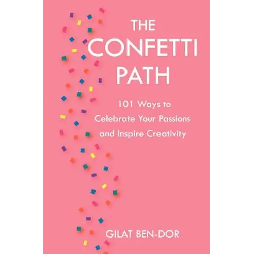 The Confetti Path: 101 Ways to Celebrate Your Passions and Inspire Creativity - Paperback