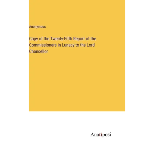 Copy of the Twenty-Fifth Report of the Commissioners in Lunacy to the Lord Chancellor - Hardcover