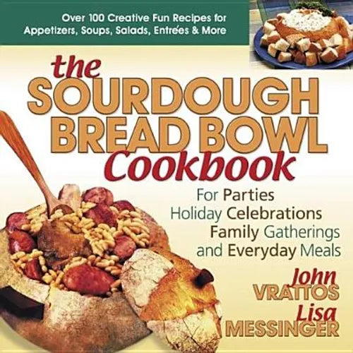 The Sourdough Bread Bowl Cookbook: For Parties, Holiday Celebrations, Family Gatherings, and Everyday Meals - Paperback