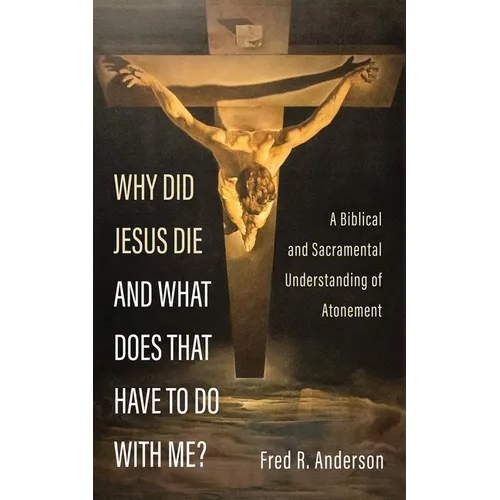 Why Did Jesus Die and What Does That Have to Do with Me?: A Biblical and Sacramental Understanding of Atonement - Paperback