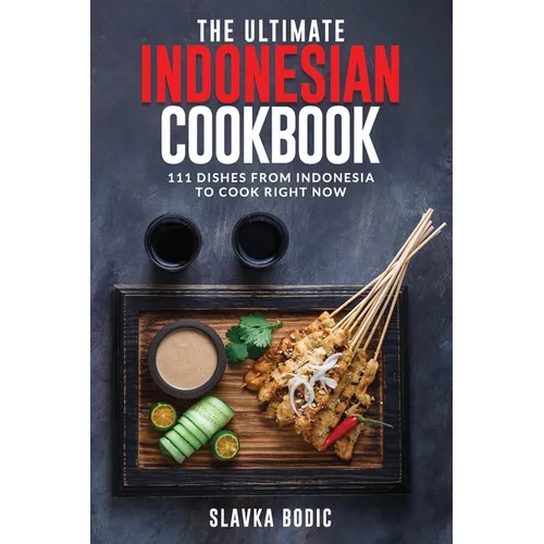 The Ultimate Indonesian Cookbook: 111 Dishes From Indonesia To Cook Right Now - Paperback