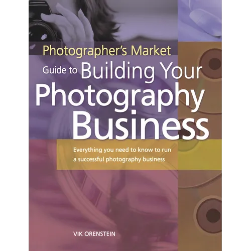 The Photographer's Market Guide to Building Your Photography Business: Everything You Need to Know to Run a Successful Photography Business - Paperback