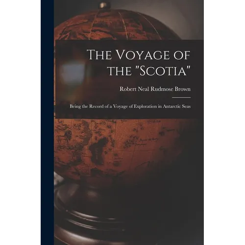 The Voyage of the "Scotia": Being the Record of a Voyage of Exploration in Antarctic Seas - Paperback