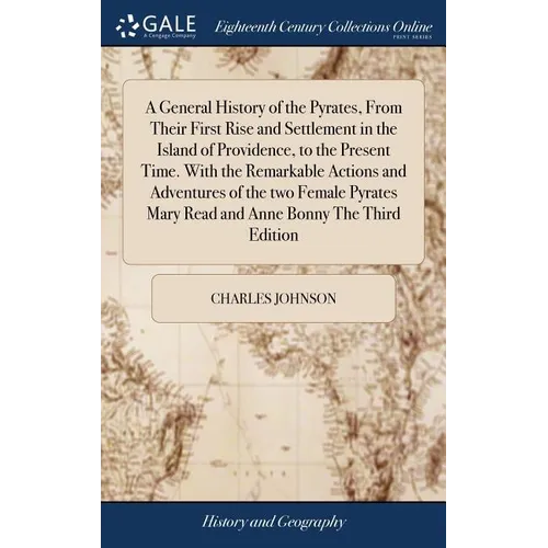 A General History of the Pyrates, From Their First Rise and Settlement in the Island of Providence, to the Present Time. With the Remarkable Actions a - Hardcover