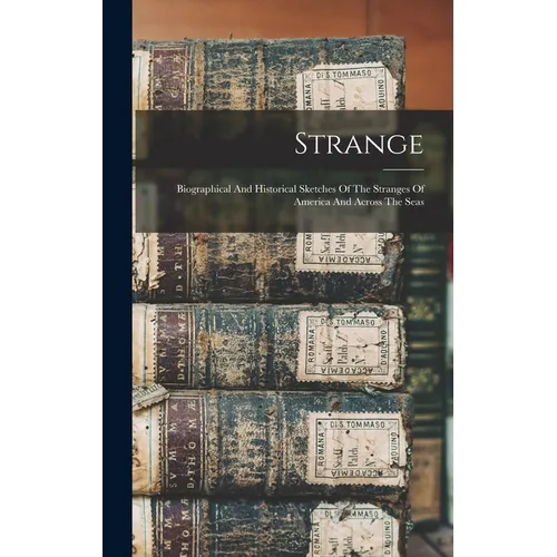 Strange: Biographical And Historical Sketches Of The Stranges Of America And Across The Seas - Hardcover