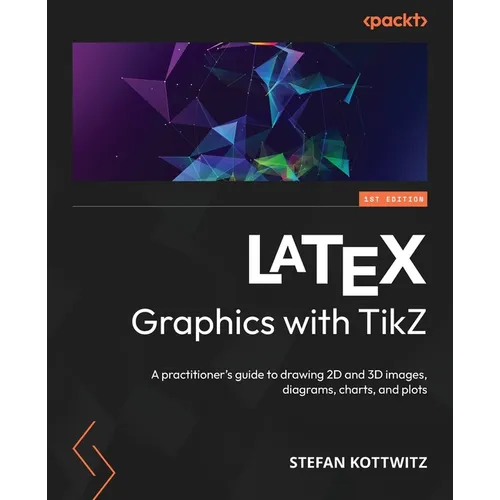 LaTeX Graphics with TikZ: A practitioner's guide to drawing 2D and 3D images, diagrams, charts, and plots - Paperback