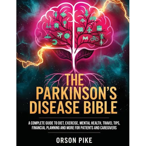 The Parkinson's Disease Bible: A Complete Guide To Diet, Exercise, Mental Health, Travel Tips, Financial Planning And More For Patients And Caregivers - Paperback