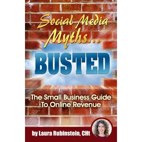 Social Media Myths BUSTED: The Small Business Guide To Online Revenue - Paperback