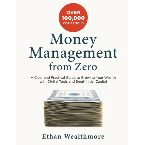 Money Management from Zero: A Clear and Practical Guide to Growing Your Wealth with Digital Tools and Small Initial Capital - Paperback