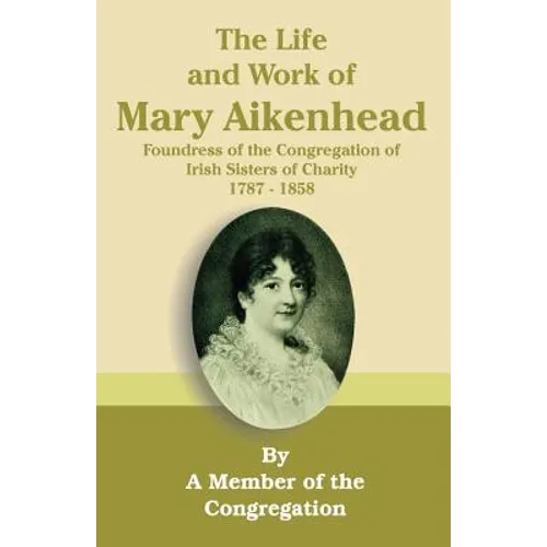 The Life and Work of Mary Aikenhead: Foundress of the Congregation of Irish Sisters of Charity 1787-1858 - Paperback