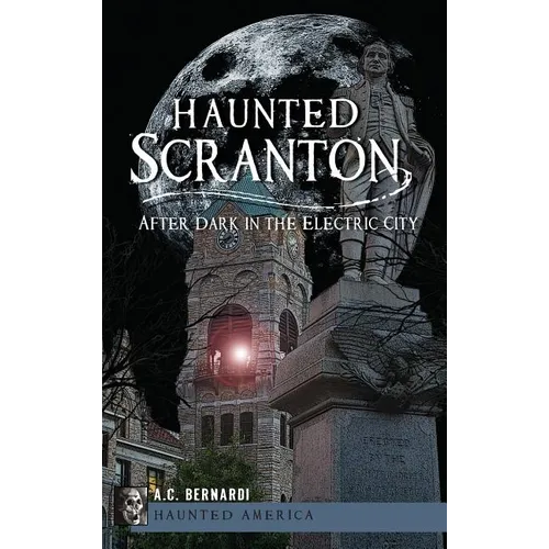 Haunted Scranton: After Dark in the Electric City - Hardcover