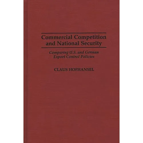 Commercial Competition and National Security: Comparing U.S. and German Export Control Policies - Hardcover
