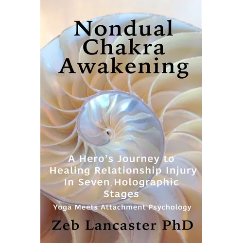 Nondual Chakra Awakening: A Hero's Journey to Healing Relationship Injury in Seven Holographic Stages - Paperback