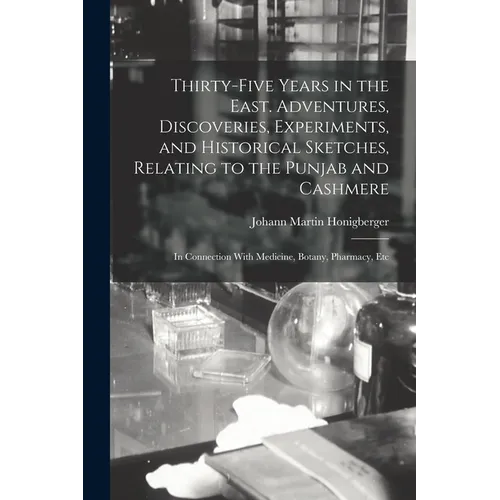 Thirty-five Years in the East. Adventures, Discoveries, Experiments, and Historical Sketches, Relating to the Punjab and Cashmere; in Connection With - Paperback