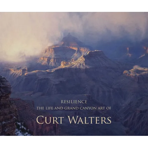 Resilience: The Life and Grand Canyon Art of Curt Walters - Hardcover