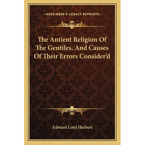 The Antient Religion Of The Gentiles, And Causes Of Their Errors Consider'd - Paperback