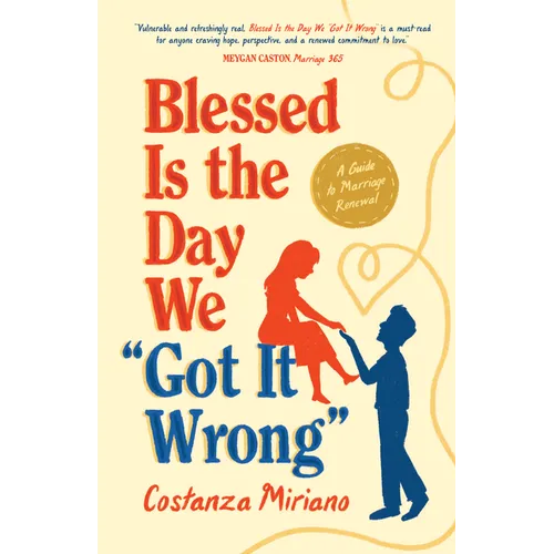 Blessed Is the Day We Got It Wrong: A Guide to Marriage Renewal - Paperback