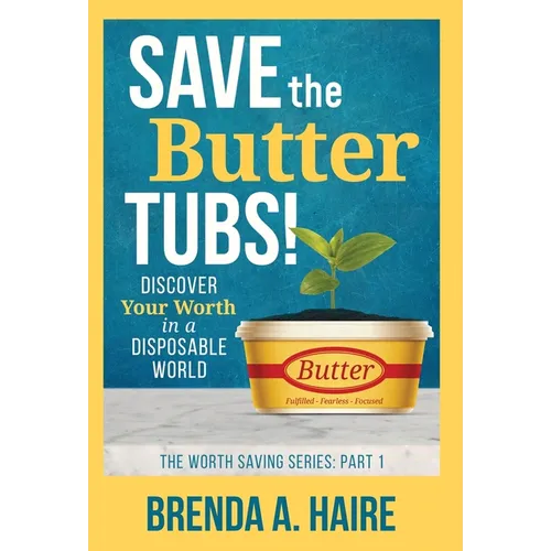 Save the Butter Tubs!: Discover Your Worth in a Disposable World - Hardcover
