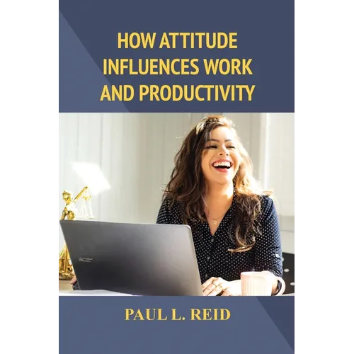 How Attitude Influences Work and Productivity - Paperback