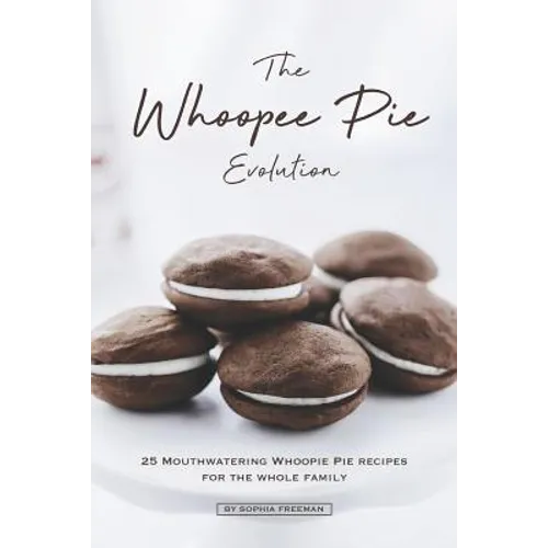 The Whoopee Pie Evolution: 25 Mouthwatering Whoopie Pie Recipes for The Whole Family - Paperback