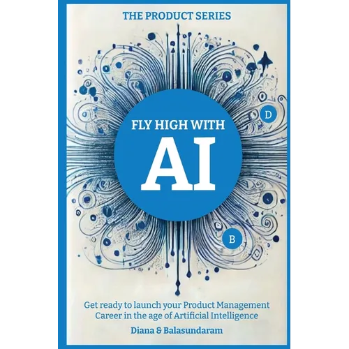 Fly High with Ai: Get Ready to Launch Your Product Management Career in the Age of Artificial Intelligence - Paperback