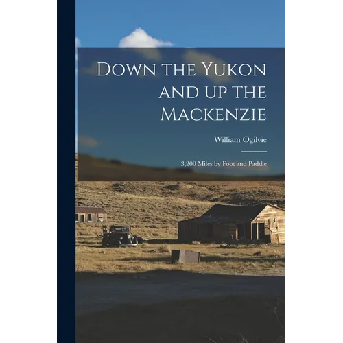 Down the Yukon and up the Mackenzie: 3,200 Miles by Foot and Paddle - Paperback