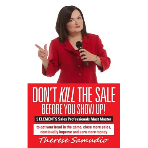 Don't KILL The Sale Before You Show Up!: 5 ELEMENTS Sales Professionals Must Master - Paperback