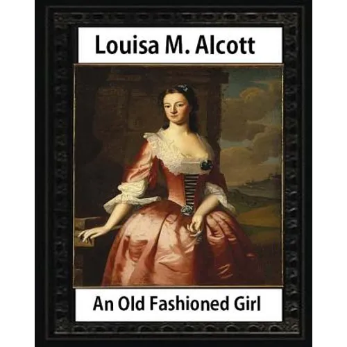 An Old Fashioned Girl (1870), by Louisa M. Alcott (novel): Louisa May Alcott - Paperback