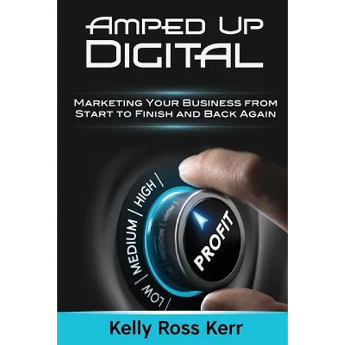 Amped Up Digital: Marketing Your Business from Start to Finish and Back Again - Paperback