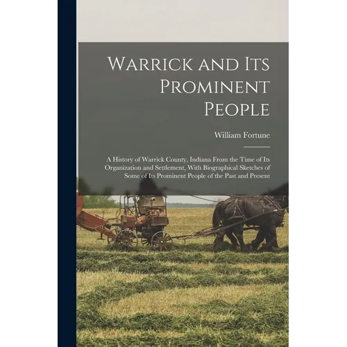 Warrick and its Prominent People: A History of Warrick County, Indiana From the Time of its Organization and Settlement, With Biographical Sketches of - Paperback