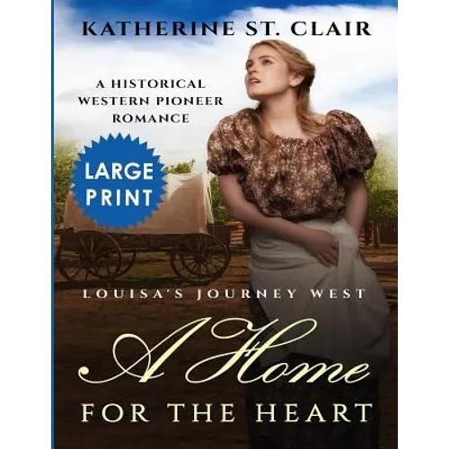 A Home for the Heart Louisa's Journey West ***Large Print Edition***: A Historical Western Pioneer Romance - Paperback