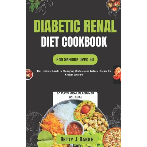 Diabetic Renal Diet Cookbook for Seniors Over 50: The Ultimate Delicious and Nutritious Recipes with Low Sodium, Low Potassium, Low Phosphorus to Prot - Paperback
