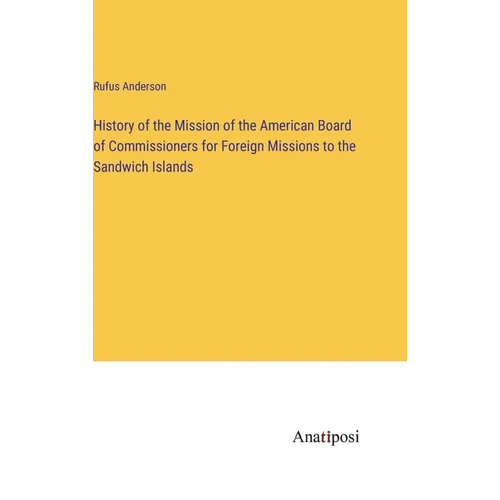 History of the Mission of the American Board of Commissioners for Foreign Missions to the Sandwich Islands - Hardcover
