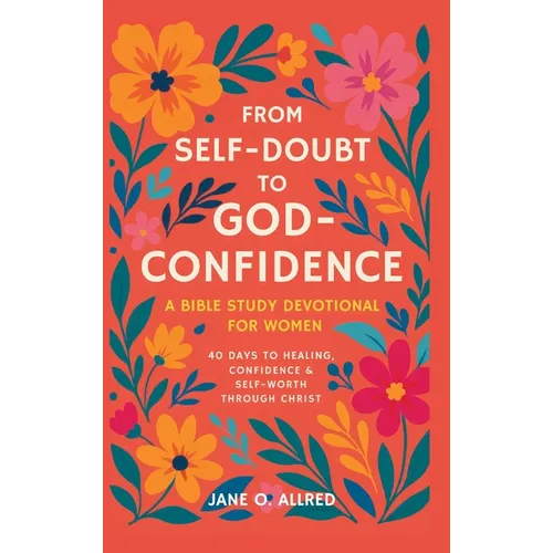 From Self-Doubt to God-Confidence: A Bible Study Devotional for Women: 40 Days to Healing, Confidence & Self-Worth Through Christ - Hardcover