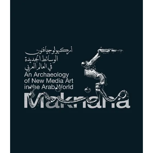 Maknana: An Archaeology of New Media Art in the Arab World - Hardcover