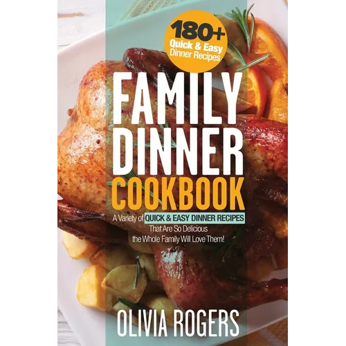 Family Dinner Cookbook: A Variety of 180+ Quick & Easy Dinner Recipes That Are So Delicious The Whole Family Will Love Them! (Family Cookbook) - Paperback