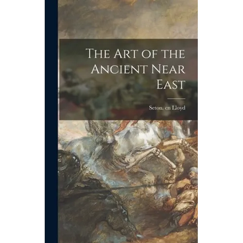 The Art of the Ancient Near East - Hardcover
