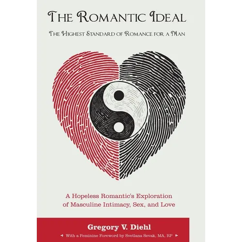 The Romantic Ideal-The Highest Standard of Romance for a Man: A Hopeless Romantic's Exploration of Masculine Intimacy, Sex, and Love - Hardcover