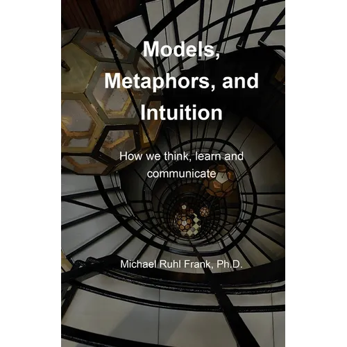 Models, Metaphors, and Intuition: How we think, learn and communicate - Paperback