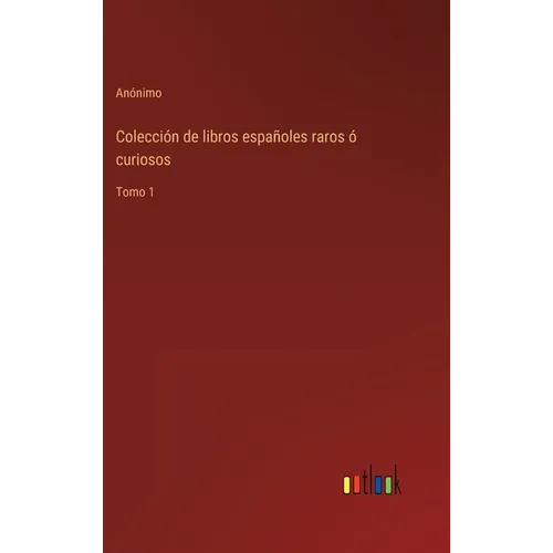 Colección de libros españoles raros ó curiosos: Tomo 1 - Hardcover