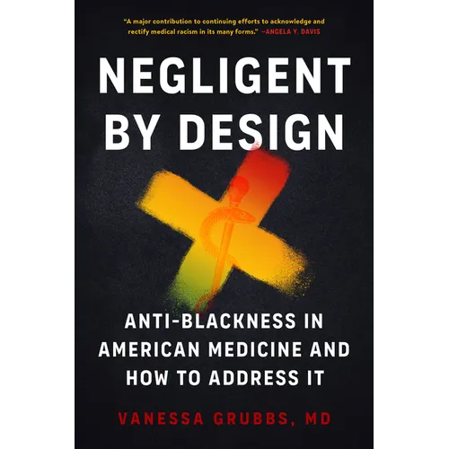 Negligent by Design: Anti-Blackness in American Medicine and How to Address It - Paperback