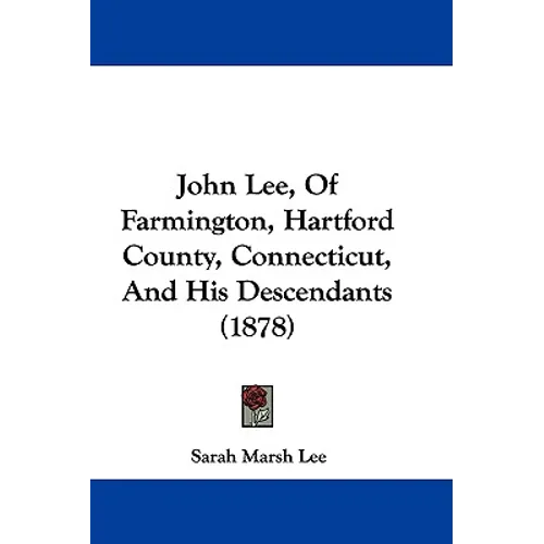 John Lee, Of Farmington, Hartford County, Connecticut, And His Descendants (1878) - Hardcover