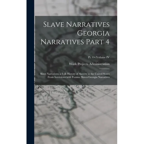 Slave Narratives Georgia Narratives Part 4: Slave Narratives: a Folk History of Slavery in the United States From Interviews with Former Slaves Georgi - Hardcover