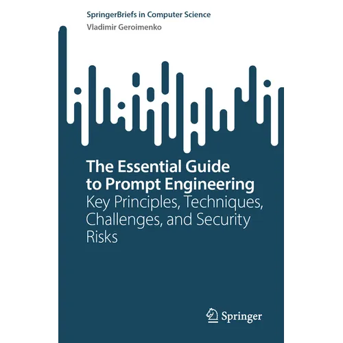 The Essential Guide to Prompt Engineering: Key Principles, Techniques, Challenges, and Security Risks - Paperback