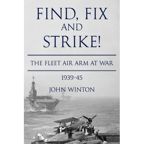 Find, Fix and Strike!: The Fleet Air Arm at War, 1939-45 - Paperback